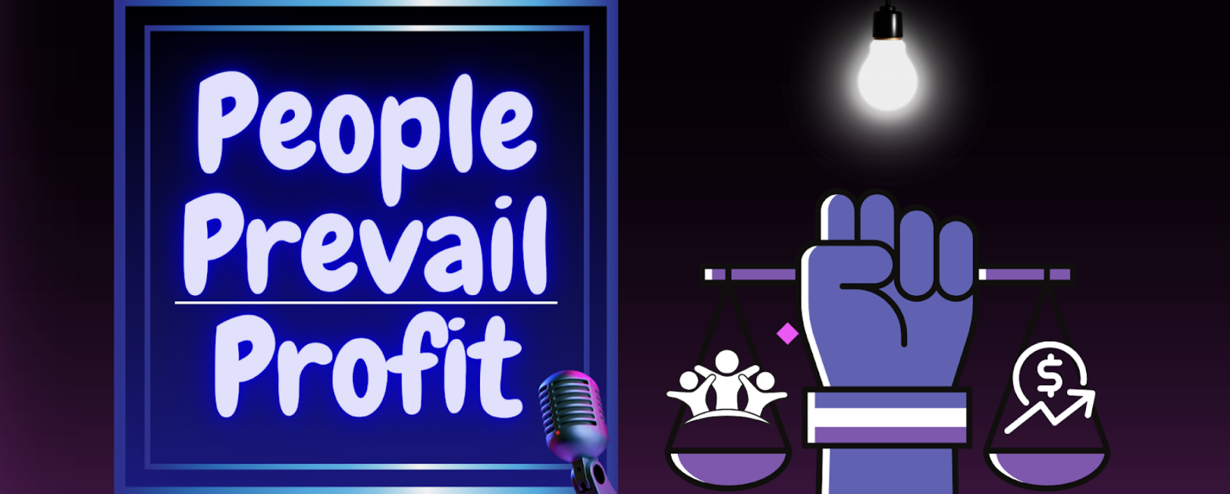 Image description: purple graphic with the words “People Prevail” above a white line and the word “Profit” beneath it next to a microphone and a lit lightbulb above fist holding an apothecary scale with an icon of three people in one tray and a dollar sign on top of an inclining arrow in the other